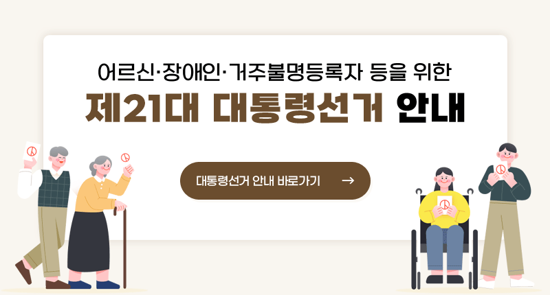 어르신・장애인・거주불명등록자 등을 위한
제21대 대통령선거 안내

/대통령선거 안내 바로가기