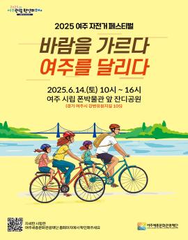 2025 여주 자전거 페스티벌

바람을 가르다
여주를 달리다
2025.6.14.(토) 10시~ 16시
여주 시립 폰박물관 앞 잔디공원
(경기 여주시 강변유원지길 105)